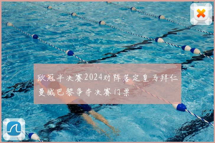 欧冠半决赛2024对阵落定皇马拜仁曼城巴黎争夺决赛门票