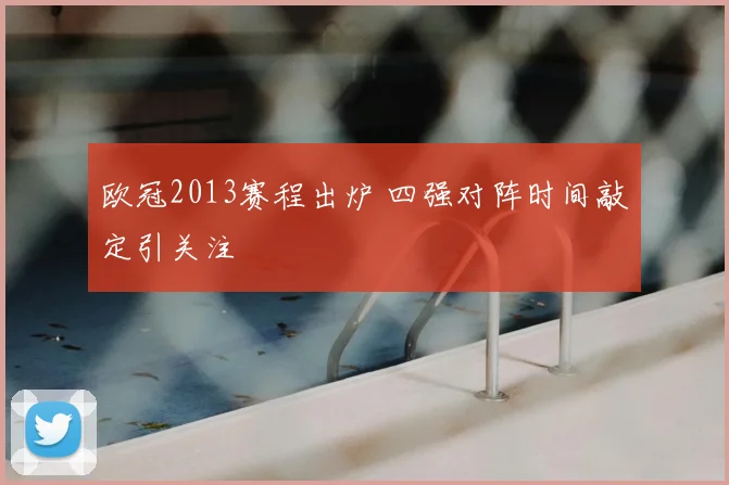 欧冠2013赛程出炉 四强对阵时间敲定引关注