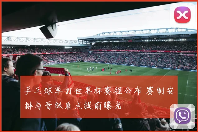 乒乓球单打世界杯赛程公布 赛制安排与晋级看点提前曝光