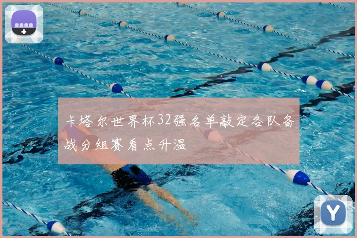 卡塔尔世界杯32强名单敲定各队备战分组赛看点升温