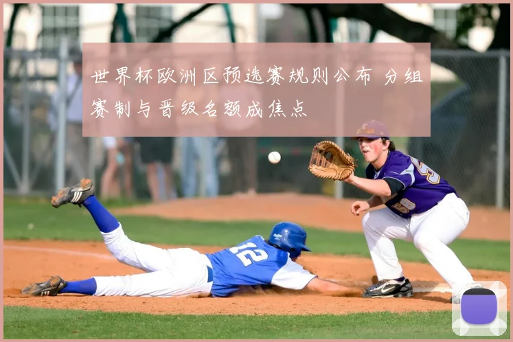 世界杯欧洲区预选赛规则公布 分组赛制与晋级名额成焦点